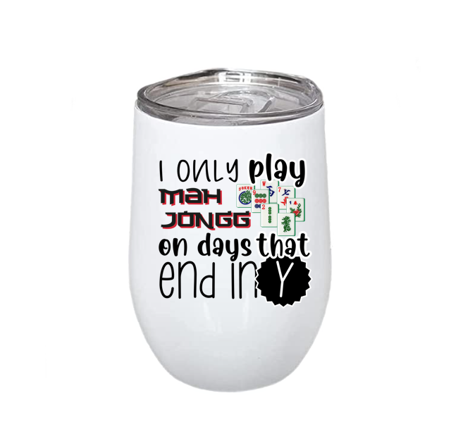 I Only Play Mah Jongg on Days that End in Y Wine Tumbler with lid and straw